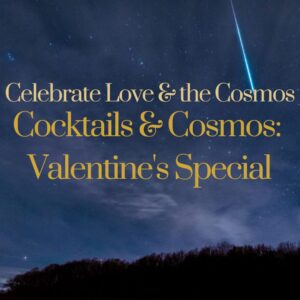 A starry night sky featuring the text: Celebrate Love & the Cosmos. Cocktails & Cosmos: Valentine's Special.